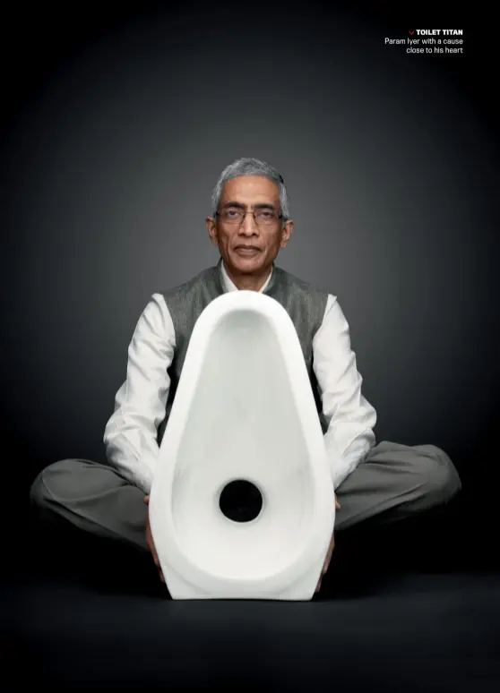  ??  ?? TOILET TITAN Param Iyer with a cause close to his heart