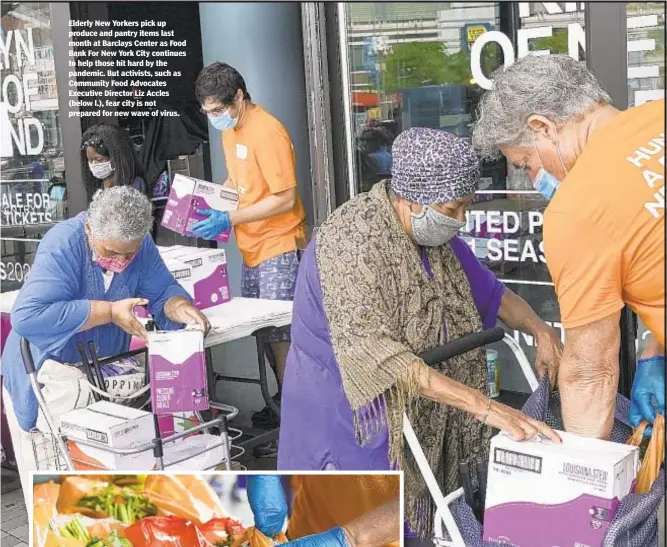  ??  ?? Elderly New Yorkers pick up produce and pantry items last month at Barclays Center as Food Bank For New York City continues to help those hit hard by the pandemic. But activists, such as Community Food Advocates Executive Director Liz Accles (below l.), fear city is not prepared for new wave of virus.