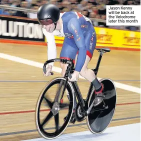  ??  ?? Jason Kenny will be back at the Velodrome later this month