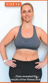  ??  ?? SIZE 12 ...Then revealed the results of her fitness kick