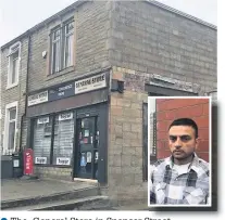  ??  ?? The General Store in Spencer Street Street, Accrington, and, inset, shop worker Siraj Bawla