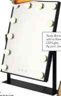  ??  ?? Vanity Mirror with 12 Dimmable LED Lights, P4,500, Suesh