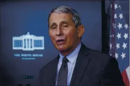  ?? ALEX BRANDON — THE ASSOCIATED PRESS ?? Dr. Anthony Fauci, director of the National Institute of Allergy and Infectious Diseases, speaks with reporters in the James Brady Press Briefing Room at the White House in Washington.