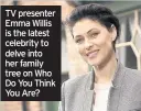  ??  ?? TV presenter Emma Willis is the latest celebrity to delve into her family tree on Who Do You Think You Are?