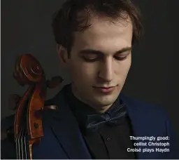  ??  ?? Thumpingly good: cellist Christoph Croisé plays Haydn