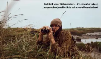  ?? ?? Jack looks over his binoculars — it’s essential to keep an eye not only on the birds but also on the water level