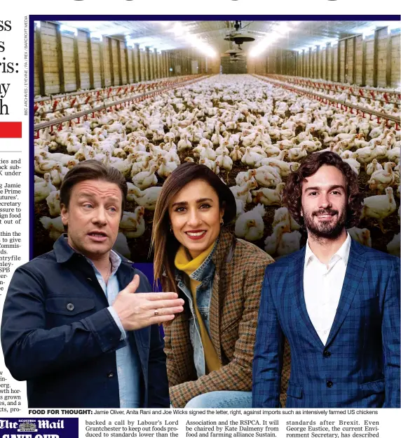  ??  ?? FOOD FOR THOUGHT: Jamie Oliver, Anita Rani and Joe Wicks signed the letter, right, against imports such as intensivel­y farmed US chickens