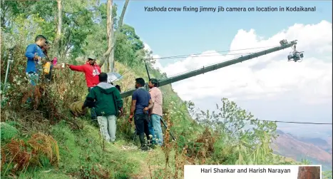  ?? ?? Yashoda crew fixing jimmy jib camera on location in Kodaikanal
Hari Shankar and Harish Narayan