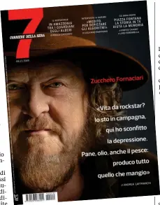  ??  ?? Copertina Zucchero, pseudonimo di Adelmo Fornaciari, ha 64 anni. A 7 racconta la sua vita in campagna che lo ha salvato dalla depression­e