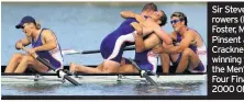  ??  ?? Sir Steven with GB rowers (L-R) Tim Foster, Matthew Pinsent and James Cracknell after winning the Gold in the Men’s Coxless Four Final at the 2000 Olympics