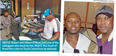  ??  ?? ABOVE: Robert with Wilson B Nkosi (left) one of the colleagues who stuck by him. RIGHT: Tbo Touch offered him a slot on Touch Central but he declined. INSTAGRAM/@ROBERT_MARAWA INSTAGRAM/@ROBERT_MARAWA