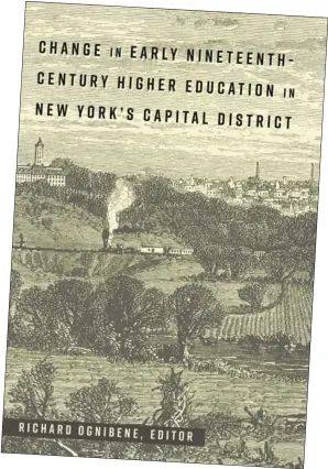  ?? Provided ?? “Change in Early Nineteenth-century Higher Education in New York’s Capital District” by Richard Ognibene.