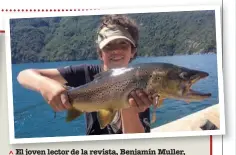  ??  ?? El joven lector de la revista, Benjamín Muller, hizo pesca en gomón en Esquel, Chubut, dentro del Parque Nacional Los Alerces y obtuvo este hermoso ejemplar de trucha marrón en el lago Futalaufqu­en.