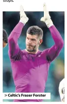  ??  ?? Celtic’s Fraser Forster