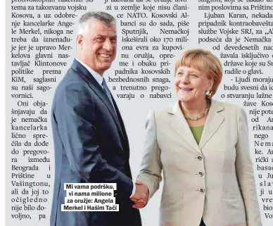  ??  ?? Mi vama podršku, vi nama milione za oružje: Angela Merkel i Hašim Tači