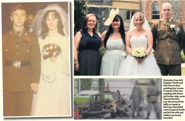  ??  ?? Clockwise from left: Stephen Smith and wife Tina on their wedding day; Louise Freemanath­erown wedding with (from left) sister Jade, mum Tina and brother Lee; the scene of the 1989 car bomb in Germany that killed Lance Corporal Smith andlefthis­wifeand children seriously wounded