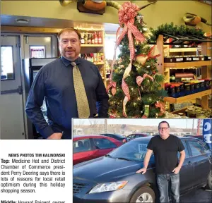  ?? NEWS PHOTOS TIM KALINOWSKI ?? Top: Medicine Hat and District Chamber of Commerce president Perry Deering says there is lots of reasons for local retail optimism during this holiday shopping season.
Middle: Howard Baigent, owner of Baigent’s Auto Sales, hopes to get the message out...