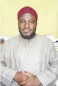  ??  ?? Uztaz Bashir Lawal, Deputy Chief Imam Tudun Jukun, Zaria Juma’at Mosque