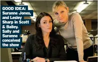  ??  ?? GOOD IDEA: Suranne Jones, and Lesley Sharp in Scott & Bailey. Sally and Suranne conceived the show