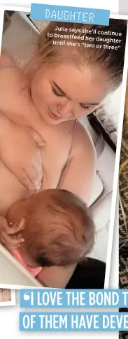  ??  ?? Julia says she’ll continue to breastfeed her daughter until she’s “two or three”