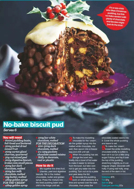  ??  ?? It’s a rare child who likes Christmas pudding, but this no-bake version with plenty of chocolate and biccies might just do the trick!