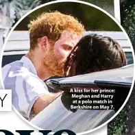  ??  ?? A kiss for her prince: Meghan and Harry at a polo match in Berkshire on May 7.