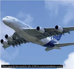 ?? ?? There may be less need for the A380 in a post-pandemic world