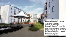  ??  ?? Residentia­l care Among South Lanarkshir­e Council’s services for the elderly is David Walker House in Rutherglen
