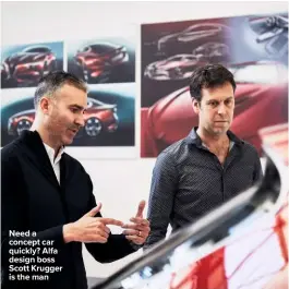  ??  ?? Need a concept car quickly? Alfa design boss Scott Krugger is the man