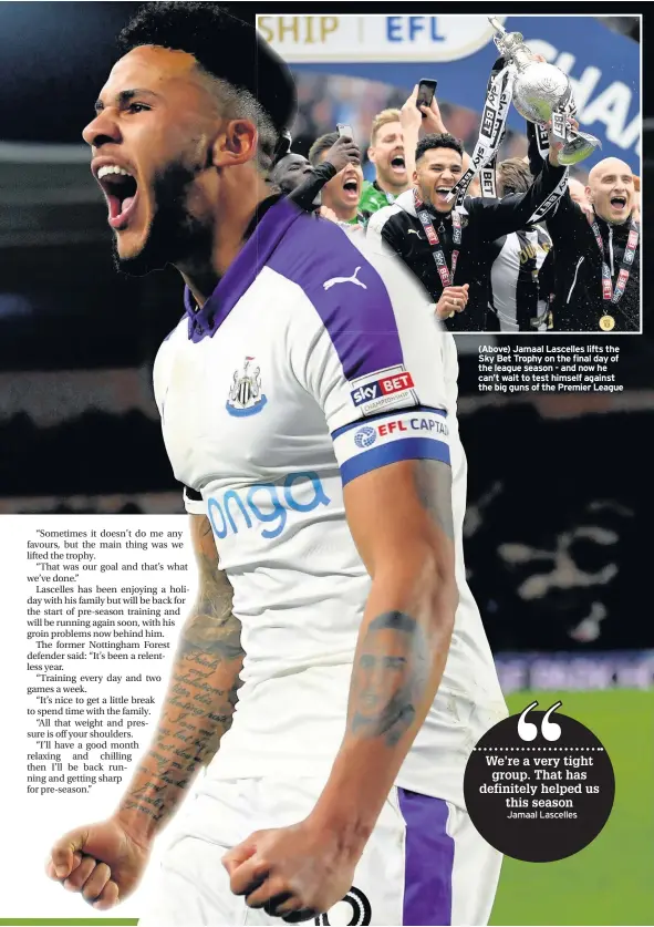  ??  ?? (Above) Jamaal Lascelles lifts the Sky Bet Trophy on the final day of the league season - and now he can’t wait to test himself against the big guns of the Premier League