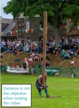  ??  ?? Distance is not the objective when tossing the caber.