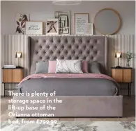  ?? ?? There is plenty of storage space in the lift-up base of the Orianna ottoman bed, from £799.99