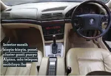  ?? FOTO: ISTIMEWA ?? Interior masih kinyis-kinyis, panel cluster ganti punya Alpina, ada telepon mobilnya lho