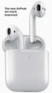  ??  ?? The new AirPods are much improved.