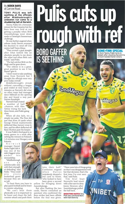  ??  ?? SHOUTING MATCH Tony Pulis was convinced Boro were hard done by SOME-FINN SPECIAL In-form Teemu Pukki turns in delight after shooting Norwich to a much-needed home victory