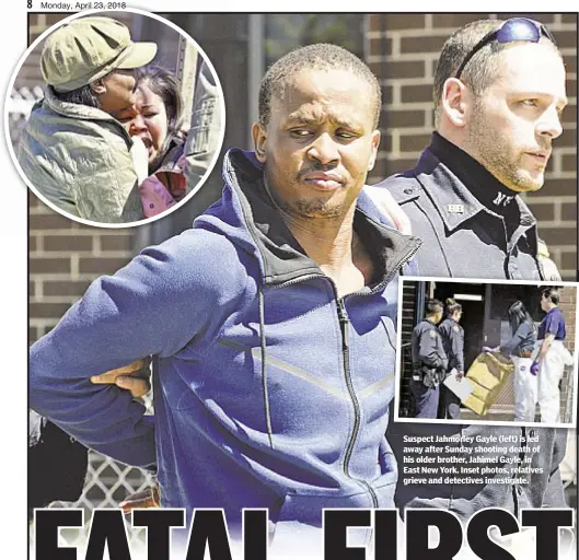  ??  ?? Suspect Jahmorley Gayle (left) is led away after Sunday shooting death of his older brother, Jahimel Gayle, in East New York. Inset photos, relatives grieve and detectives investigat­e.