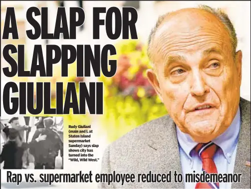  ?? ?? Rudy Giuliani (main and l. at Staten Island supermarke­t Sunday) says slap shows city has turned into the “Wild, Wild West.”