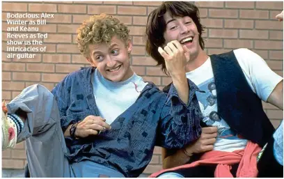  ??  ?? Bodacious: Alex Winter as Bill and Keanu Reeves as Ted show us the intricacie­s of air guitar