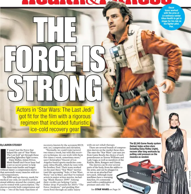  ??  ?? Oscar Isaac worked with the pros at LA wellness center Altus Health to get in shape for his role as the fighter pilot, Poe. The $2,545 Game Ready system (below) helps action stars including Daisy Ridley (right), recover after long workouts by putting...