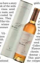  ??  ?? Dessert wine Maria exudes a honeyed richness