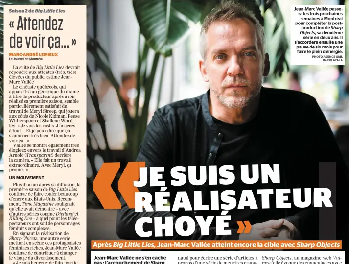  ?? PHOTO AGENCE QMI, DARIO AYALA ?? Jean-marc Vallée passera les trois prochaines semaines à Montréal pour compléter la postproduc­tion de Sharp Objects, sa deuxième série en deux ans. Il s’accordera ensuite une pause de six mois pour faire le plein d’énergie.