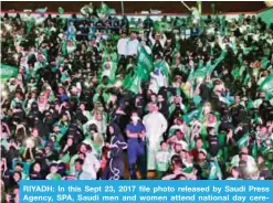  ??  ?? RIYADH: In this Sept 23, 2017 file photo released by Saudi Press Agency, SPA, Saudi men and women attend national day ceremonies at the King Fahd stadium in Riyadh. — AP