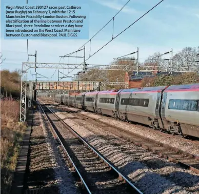  ?? PAUL BIGGS. ?? Virgin West Coast 390127 races past Cathiron (near Rugby) on February 7, with the 1215 Manchester Piccadilly-London Euston. Following electrific­ation of the line between Preston and Blackpool, three Pendolino services a day have been introduced on the West Coast Main Line between Euston and Blackpool.