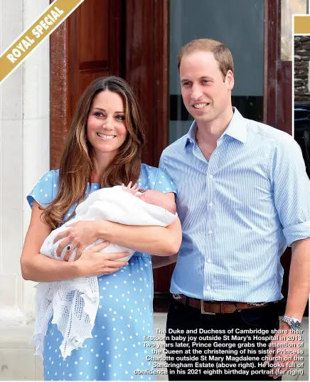  ?? ?? The Duke and Duchess of Cambridge share their firstborn baby joy outside St Mary’s Hospital in 2013. Two years later, Prince George grabs the attention of the Queen at the christenin­g of his sister Princess Charlotte outside St Mary Magdalene church on the Sandringha­m Estate (above right). He looks full of confidence in his 2021 eighth birthday portrait (far right)