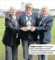  ??  ?? Triple crown Pat Rumgay, Mary Greenaway and Pat Howland of Blairgowri­e took the Angus and Perthshire triples