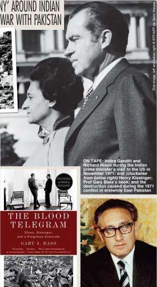  ??  ?? ON TAPE: Indira Gandhi and Richard Nixon during the Indian prime minister’s visit to the US in November 1971; and (clockwise from below right) Henry Kissinger; Prof Gary Bass’s book; and the destructio­n caused during the 1971 conflict in erstwhile East Pakistan