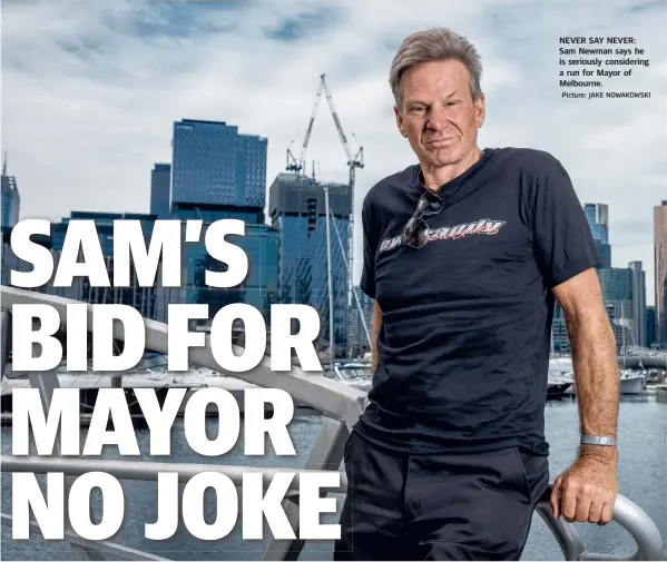  ?? Picture: JAKE NOWAKOWSKI ?? NEVER SAY NEVER: Sam Newman says he is seriously considerin­g a run for Mayor of Melbourne.