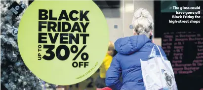  ??  ?? &gt; The gloss could have gone off Black Friday for high-street shops