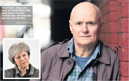  ??  ?? Actor Dave Johns who stars as Daniel Blake and, inset, prime minister Theresa May admitted she has not seen the filmINSET PHOTO: PA