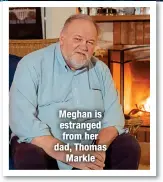  ?? ?? Meghan is estranged from her dad, Thomas
Markle
